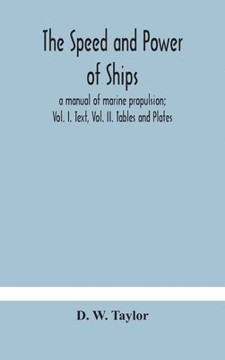 The speed and power of ships; a manual of marine propulsion; Vol. I. Text, Vol. II. Tables and Plates 1