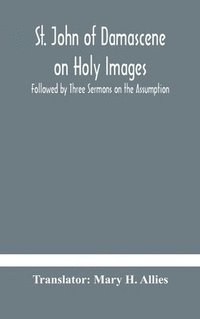 bokomslag St. John of Damascene on Holy Images, Followed by Three Sermons on the Assumption