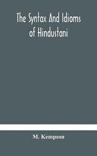 bokomslag The syntax and idioms of Hindustani; a manual of the language consisting of progressive exercises in grammar, reading, and translation, with notes and directions and vocabularies
