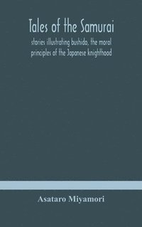 bokomslag Tales of the Samurai; stories illustrating bushido, the moral principles of the Japanese knighthood