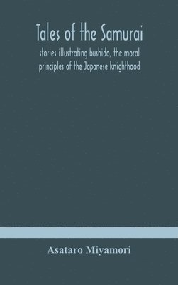 bokomslag Tales of the Samurai; stories illustrating bushido, the moral principles of the Japanese knighthood