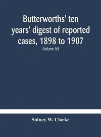 bokomslag Butterworths' ten years' digest of reported cases, 1898 to 1907; a digest of reported cases decided in the Supreme and other courts during the years 1898 to 1907, including a copious selection of