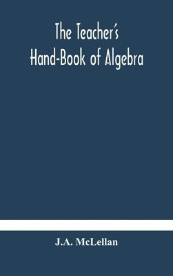 J A McLellan, J. A. McLellan, J.A. McLellan, J. A. Mclellan - Teacher's Hand-Book of Algebra; containing methods, solutions and exercises, Inbunden