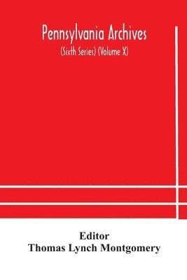 Thomas Lynch Montgomery - Pennsylvania archives (Sixth Series) (Volume X), Häftad