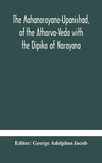 bokomslag The Mahanarayana-Upanishad, of the Atharva-Veda with the Dipika of Narayana