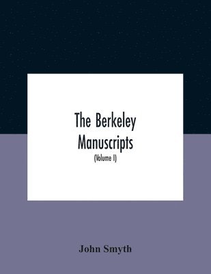 The Berkeley Manuscripts. The Lives Of The Berkeleys, Lords Of The Honour, Castle And Manor Of Berkeley, In The County Of Gloucester, From 1066 To 1618 With A Description Of The Hundred Of Berkeley 1