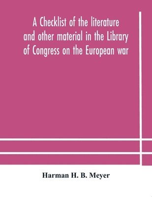 Checklist Of The Literature And Other Material In The Library Of Congress On The European War