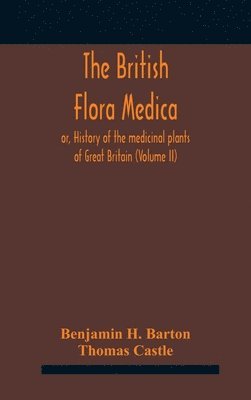 Benjamin H Barton - British flora medica, or, History of the medicinal plants of Great Britain (Volume II), Inbunden