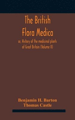 bokomslag The British flora medica, or, History of the medicinal plants of Great Britain (Volume II)