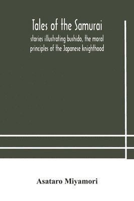 bokomslag Tales of the Samurai; stories illustrating bushido, the moral principles of the Japanese knighthood