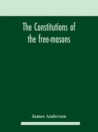 bokomslag The constitutions of the free-masons
