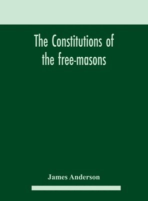 bokomslag The constitutions of the free-masons