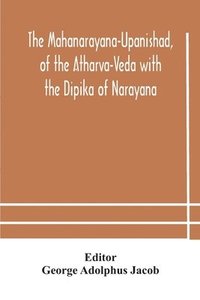 bokomslag The Mahanarayana-Upanishad, of the Atharva-Veda with the Dipika of Narayana