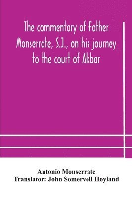 The commentary of Father Monserrate, S.J., on his journey to the court of Akbar 1