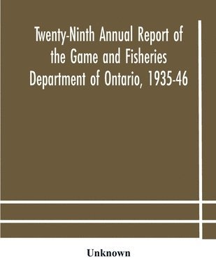 Twenty-Ninth Annual Report Of The Game And Fisheries Department Of Ontario, 1935-46 With Which Is Included The Report For The Five Months' Period Ending March 31St, 1935.