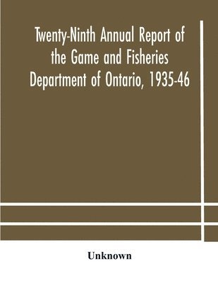 Twenty-Ninth Annual report of the Game and Fisheries Department of Ontario, 1935-46 With which is Included the Report For The Five Months' Period Ending March 31st, 1935. 1