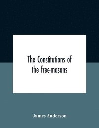 bokomslag The Constitutions Of The Free-Masons
