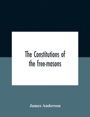 bokomslag The Constitutions Of The Free-Masons