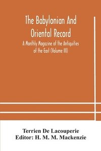 bokomslag Babylonian and oriental record; A Monthly Magazine of the Antiquities of the East (Volume III)
