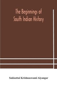 bokomslag The beginnings of South Indian history