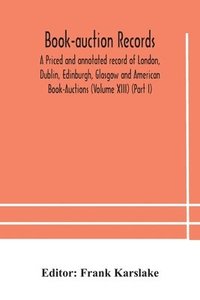 bokomslag Book-auction records; A Priced and annotated record of London, Dublin, Edinburgh, Glasgow and American Book-Auctions (Volume XIII) (Part I)