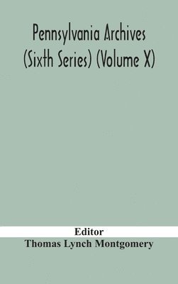Pennsylvania archives (Sixth Series) (Volume X)