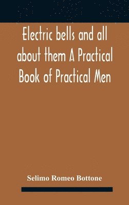 bokomslag Electric bells and all about them A Practical Book of Practical Men