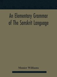 bokomslag An elementary grammar of the Sanskrit language, partly in the roman character Arranged According To a New Theory, In Reference Especially To the Classical Languages With Short Extract in Easy Prose