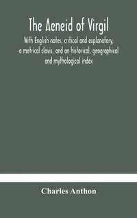 bokomslag The Aeneid of Virgil. With English notes, critical and explanatory, a metrical clavis, and an historical, geographical and mythological index