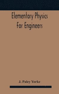 bokomslag Elementary physics for engineers; An Elementary text Book for first year Students Taking an Engineering Course in a Technical Institution