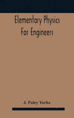 Elementary physics for engineers; An Elementary text Book for first year Students Taking an Engineering Course in a Technical Institution 1