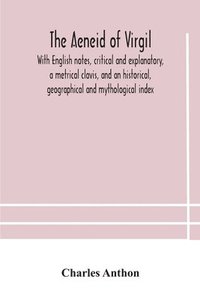 bokomslag The Aeneid of Virgil. With English notes, critical and explanatory, a metrical clavis, and an historical, geographical and mythological index