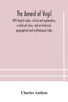 bokomslag The Aeneid of Virgil. With English notes, critical and explanatory, a metrical clavis, and an historical, geographical and mythological index