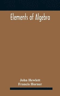 bokomslag Elements of algebra. Translated from the French, with the notes of Bernoulli and the additions of De La Grange To Which Is Prefixed a Memoirs of the Life and Character of Euler