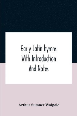 Early Latin Hymns With Introduction And Notes 1