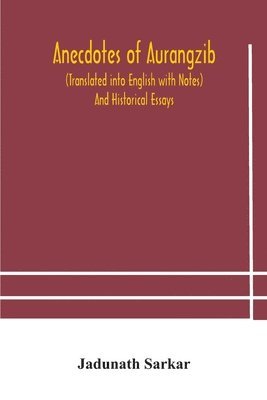 Anecdotes of Aurangzib (Translated into English with Notes) And Historical Essays 1