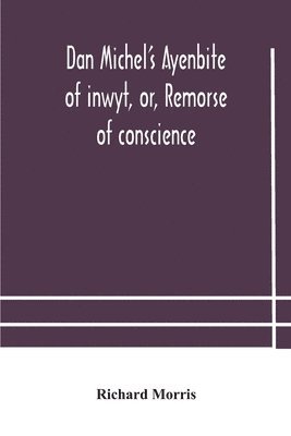 Dan Michel'S Ayenbite Of Inwyt, Or, Remorse Of Conscience.