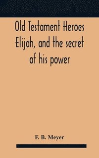 bokomslag Old Testament Heroes Elijah, and the secret of his power