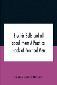 bokomslag Electric Bells And All About Them A Practical Book Of Practical Men
