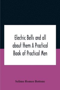 bokomslag Electric Bells And All About Them A Practical Book Of Practical Men