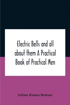 bokomslag Electric Bells And All About Them A Practical Book Of Practical Men