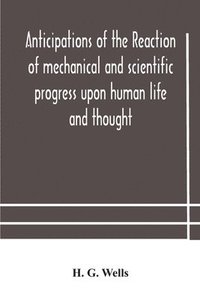 bokomslag Anticipations of the reaction of mechanical and scientific progress upon human life and thought