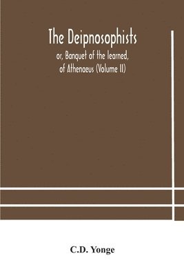 bokomslag The Deipnosophists; or, Banquet of the learned, of Athenaeus (Volume II)