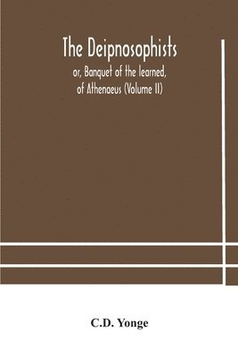 C D Yonge, C. D. Yonge, C.D. Yonge - Deipnosophists; or, Banquet of the learned, of Athenaeus (Volume II), Häftad