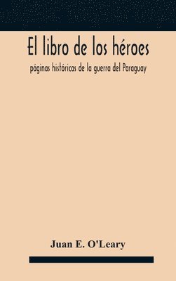 bokomslag El libro de los héroes; páginas históricas de la guerra del Paraguay