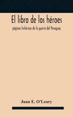 bokomslag El libro de los hroes; pginas histricas de la guerra del Paraguay