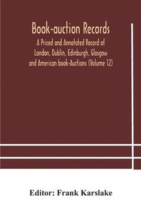 bokomslag Book-auction records; A Priced and Annotated Record of London, Dublin, Edinburgh, Glasgow and American book-Auctions (Volume 12)