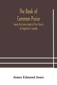 bokomslag The Book of Common Praise, being the hymn book of the Church of England in Canada