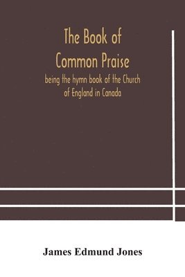 bokomslag The Book of Common Praise, being the hymn book of the Church of England in Canada