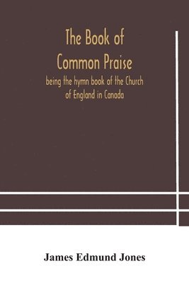 The Book of Common Praise, being the hymn book of the Church of England in Canada 1